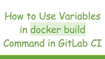 How to Use Variables in docker build Command in GitLab CI