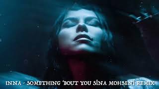 INNA - Something &#39;Bout You (Sina Mohseni Remix)