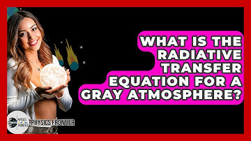 What Is The Radiative Transfer Equation For A Gray Atmosphere? - Physics Frontier