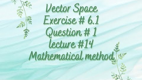 Vector space | Chapter 6 | Exercise 6.1| Question 1 | Linear algebra |Mathematical method Lecture 14