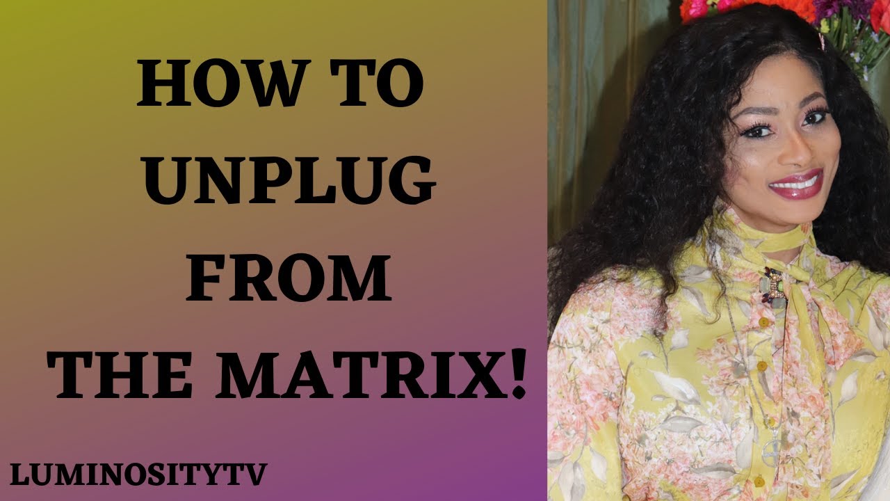 HOW TO UNPLUG FROM THE MATRIX