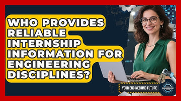 Who Provides Reliable Internship Information for Engineering Disciplines? - Your Engineering Future