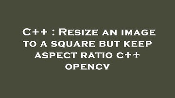 C++ : Resize an image to a square but keep aspect ratio c++ opencv