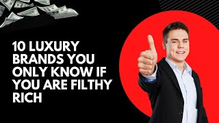 10 Luxury Brands You Only Know if you are Filthy Rich