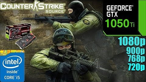 Counter-strike Source : GTX 1050TI 4GB | 1080p - 900p - 768p - 720p