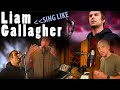 How to Sing Like Liam Gallagher (Expressive, Changes Over Time) What His Voice Means for Your Voice