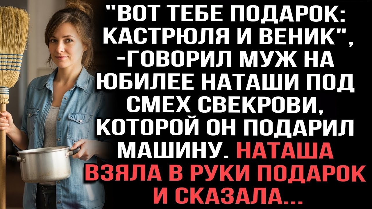 «На юбилее Наташи муж сказал: „Вот тебе подарок — метла и кастрюля“пока свекровь смеялась надо мной