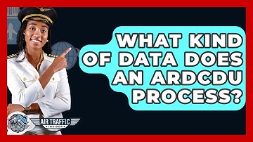 What Kind Of Data Does An ARDCDU Process? - Air Traffic Insider