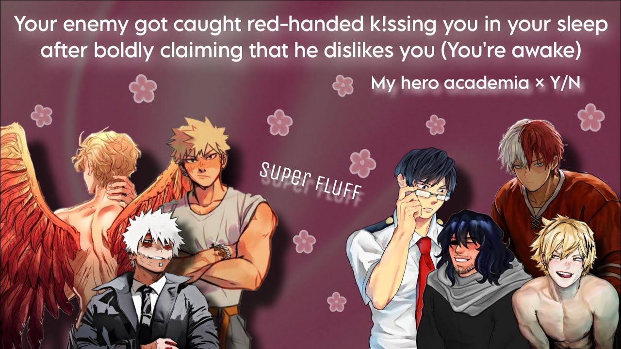 Your en*my got caught k!ssing you in your sleep after claiming that he dislikes u (you're awake)