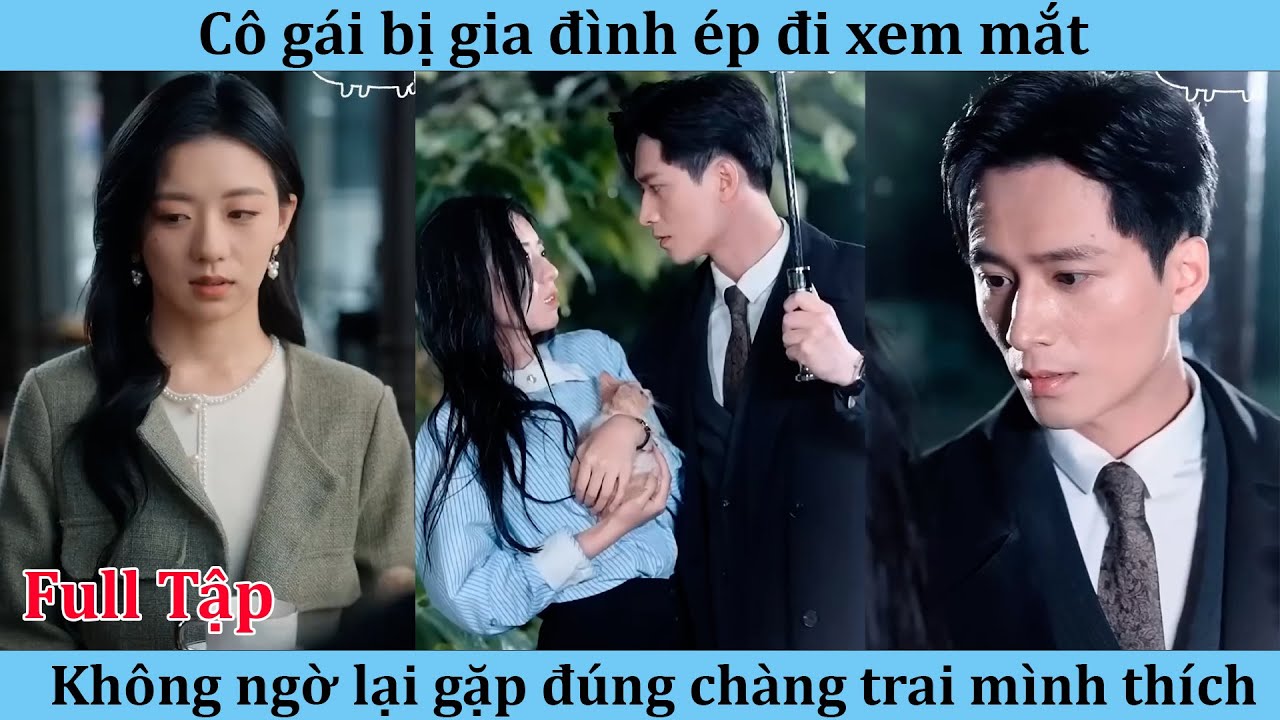 Cô gái bị gia đình ép đi xem mắt không ngờ gặp đúng chàng trai mình thích !