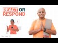 REACT or RESPOND by Gaur Gopal Das