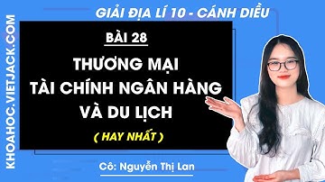 Địa lí 10 Bài 28: Thương mại, tài chính ngân hàng và du lịch | Cánh diều (HAY NHẤT)