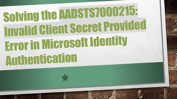 Solving the AADSTS7000215: Invalid Client Secret Provided Error in Microsoft Identity Authentication