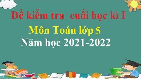 Đề kiểm tra cuối học kì I : Môn Toán lớp 5 - Năm học 2021-2022