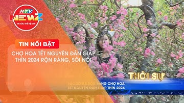 SẶC SỠ VÀ RỘN RÀNG CHỢ HOA TẾT NGUYÊN ĐÁN GIÁP THÌN 2024