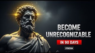 7 Ways To Become Unrecognizable in 90 Days | STOICISM