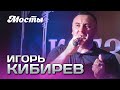 Игорь Кибирев Мосты выступление в клубе Кобзарь 2024