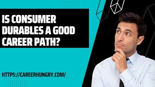 Is Consumer Durables A Good Career Path?