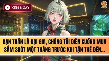 [FULL] TÁI SINH CÙNG BẠN THÂN GIÀU CÓ, TÔI ĐIÊN CUỒNG TÍCH TRỮ CHO TẬN THẾ