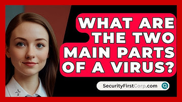 What Are The Two Main Parts Of A Virus? - SecurityFirstCorp.com
