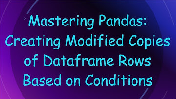 Mastering Pandas: Creating Modified Copies of Dataframe Rows Based on Conditions