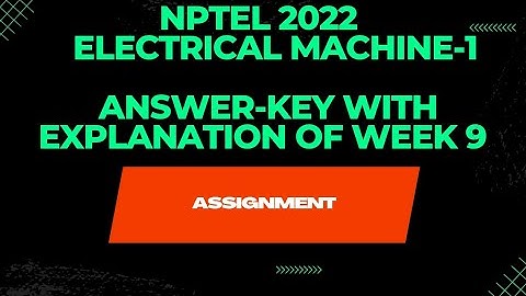 NPTEL 2022 || ELECTRICAL MACHINE-1 || ANSWER-KEY WITH EXPLANATION (WEEK 9 ASSIGNMENT)