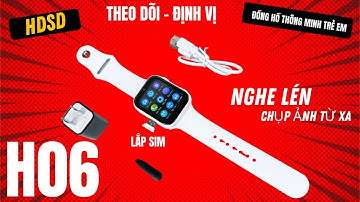 Đồng hồ trẻ em H06 lắp sim 4G nghe gọi video call theo dõi định vị nghe lén chụp ảnh từ xa