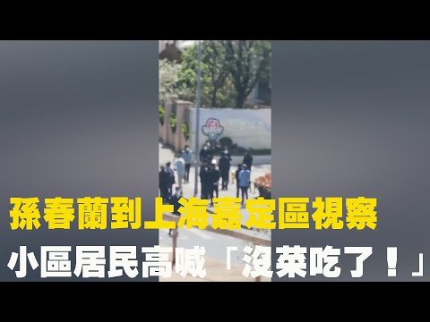 4月8日，国务院副总理孙春兰到上海嘉定区视察 周围小区居民高喊“没菜吃了！”