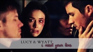 Lucy & Wyatt || I Need Your Love (+2x10)