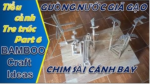 Cách làm mô hình tiểu cảnh tre trúc- part 6-Guồng nước giã gạo chim sải cánh bay-Bamboo craft ideas
