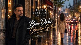 Fatih Yeşi̇lgül Feat. Aiza - Ben Daha Ölmedim 