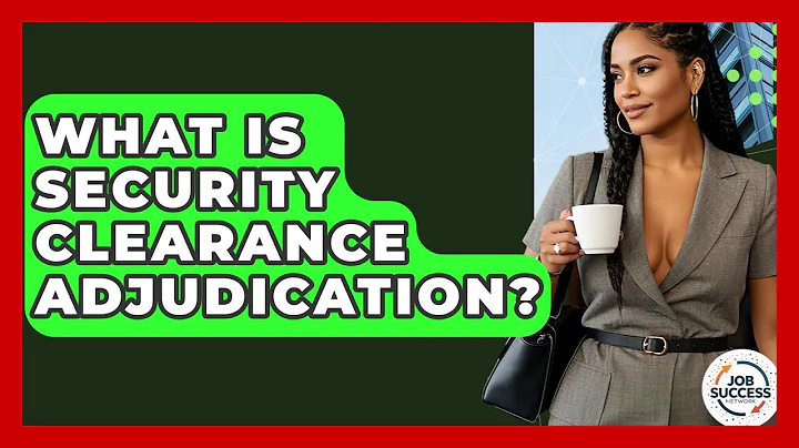 What Is Security Clearance Adjudication? - Job Success Network