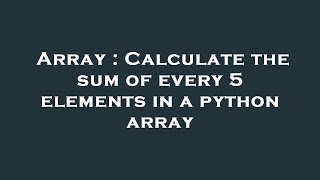 Array : Calculate the sum of every 5 elements in a python array