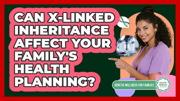 Can X-linked Inheritance Affect Your Family