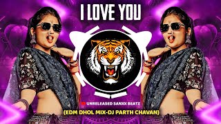I LOVE YOU || EDM DHOL MIX || DJ PARTH CHAVAN || UNRELEASED SANXX BEATZ
