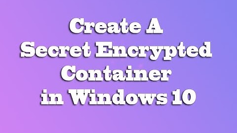 Create A Secret Encrypted Container in Windows 10