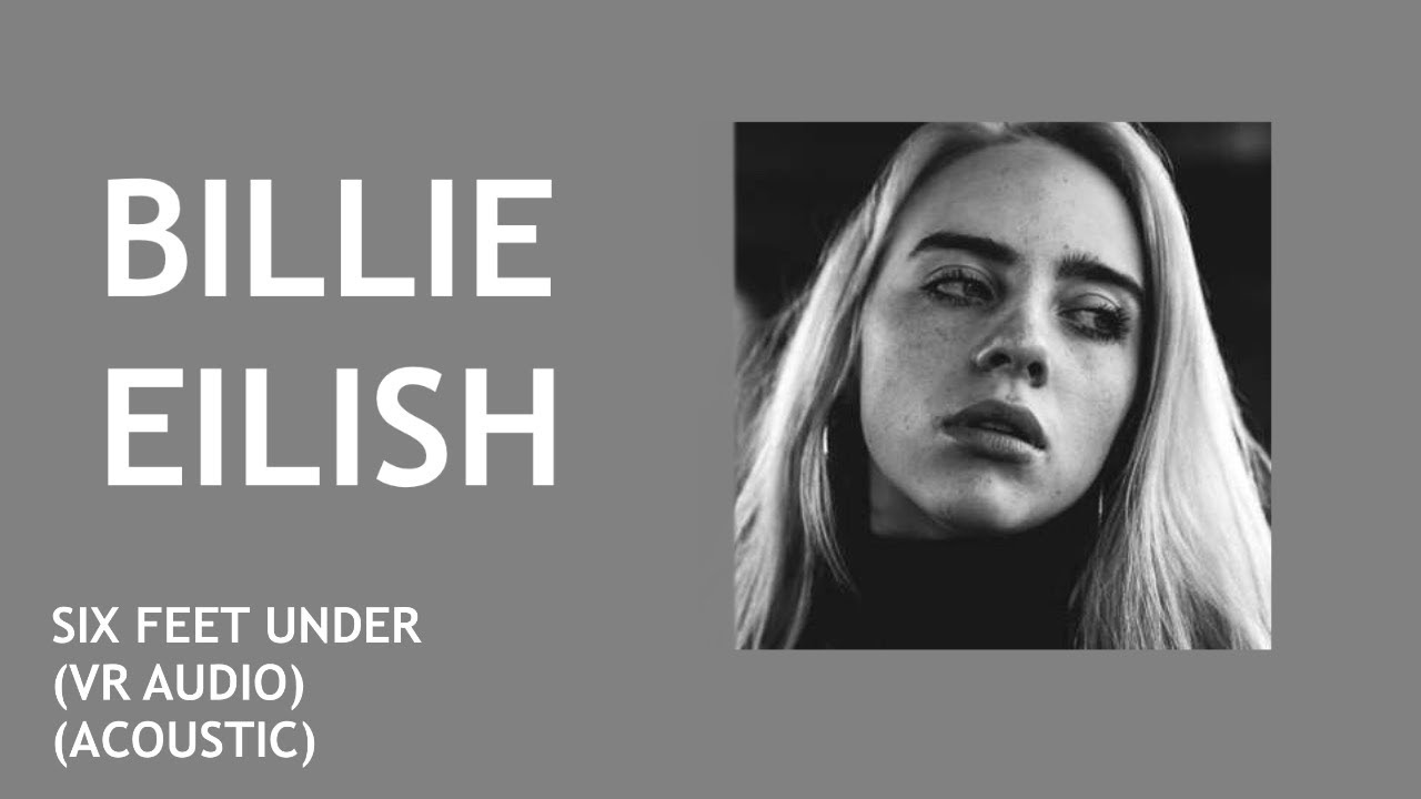 SIX FEET UNDER BILLIE EILISH (VISUAL)(ACOUSTIC) YouTube SIX FEET UNDER BILLIE EILISH (VISUAL)(ACOUSTIC) YouTube