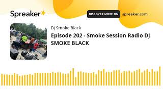 Episode 202 - Smoke Session Radio DJ SMOKE BLACK (part 2 of 3)