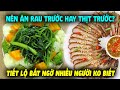 Trong Bữa Ăn NÊN ĂN RAU TRƯỚC HAY THỊT TRƯỚC Sẽ Tốt Cho Sức Khỏe? Tiết Lộ Nhiều Bất Ngờ