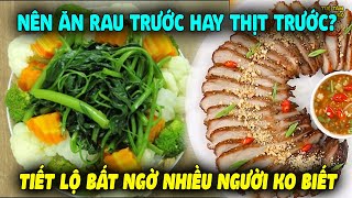 Trong Bữa Ăn NÊN ĂN RAU TRƯỚC HAY THỊT TRƯỚC Sẽ Tốt Cho Sức Khỏe? Tiết Lộ Nhiều Bất Ngờ