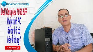 Review Dell Optilex 7060 SFF - Nên mua máy tính đồng bộ hay lắp ráp? Máy bộ nhỏ gọn, siêu bền bỉ