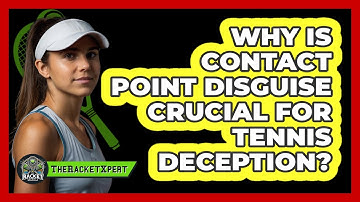Why Is Contact Point Disguise Crucial For Tennis Deception? - The Racket Xpert