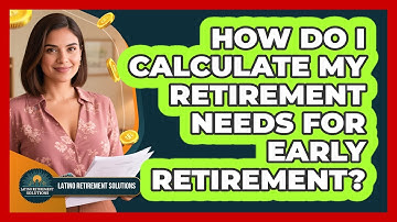 How Do I Calculate My Retirement Needs For Early Retirement? - Latino Retirement Solutions