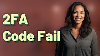 Why Won't My Banking App Accept My 2FA Code?