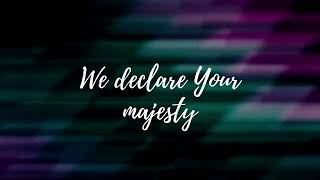 We declare Your majesty       lyrics