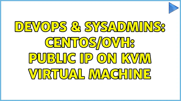 DevOps & SysAdmins: Centos/OVH: public IP on KVM virtual machine