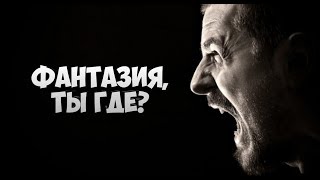 ФАНТАЗИЯ, ТЫ ГДЕ?