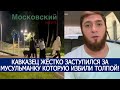 КАВКАЗЕЦ ЖЁСТКО ЗАСТУПИЛСЯ ЗА МУСУЛЬМАНКУ КОТОРУЮ ИЗБИЛИ ТОЛПОЙ!