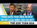 Tin thế giới trong tuần | Trung Quốc thực hiện âm mưu với Đài Loan, động thái của Mỹ ? | FBNC