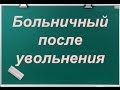 Больничный после увольнения, часть 1